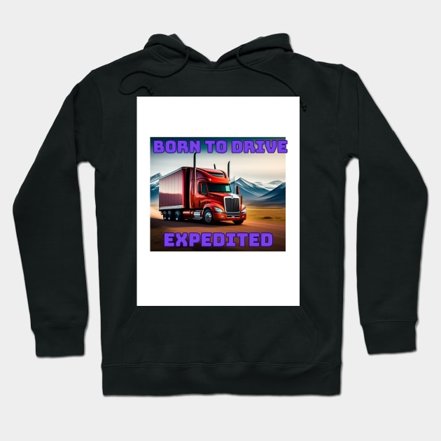 BORN TO DRIVE EXPEDITED Hoodie by Big G's Big truck tees and stuff